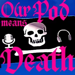 Our Pod Means Death Podcast artwork