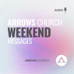 Arrows Church Weekend Messages Podcast artwork