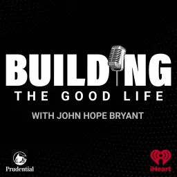 BUILDING the Good Life with John Hope Bryant Podcast artwork