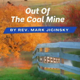 Out of the Coal Mine by Rev. Mark Jicinsky Podcast artwork
