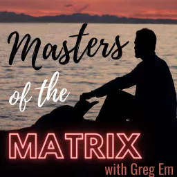 Masters of the Matrix - with Greg Em Podcast artwork