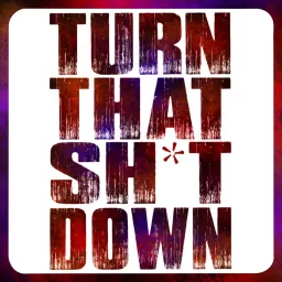 Turn That Sh*t Down Podcast artwork