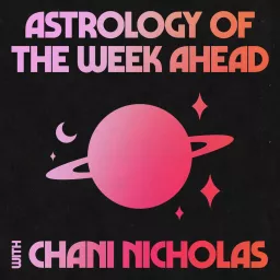 Astrology of the Week Ahead with Chani Nicholas Podcast artwork
