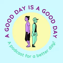 A Good Day Is A Good Day Podcast artwork