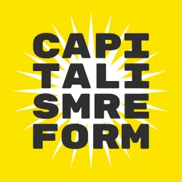 CAPITALISM REFORM: Stakeholder Capitalism And New Corporate Values Podcast artwork