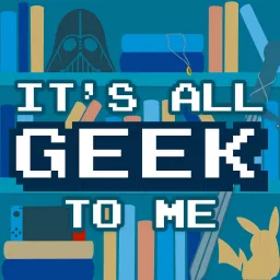 It's All Geek to Me Podcast artwork