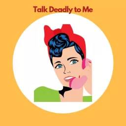 Talk Deadly To Me Podcast artwork
