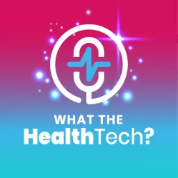 What the HealthTech? Podcast artwork