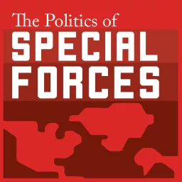 The Politics of Special Forces Podcast artwork