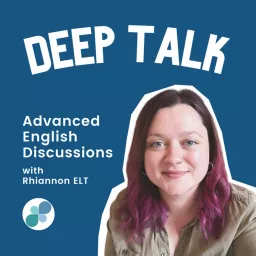 Deep Talk: Advanced English Discussions with Rhiannon ELT Podcast artwork