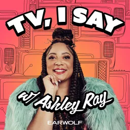 TV, I Say w/ Ashley Ray Podcast artwork