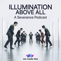 Illumination Above All: A Severance Podcast artwork