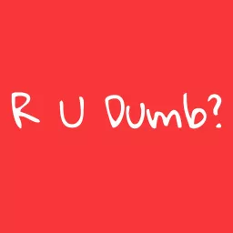 R U Dumb? Podcast artwork