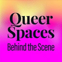 Queer Spaces: Behind the Scene Podcast artwork