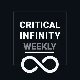 Critical Infinity Podcast - Weekly