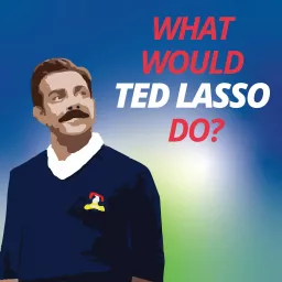 What Would Ted Lasso Do Podcast artwork