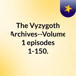 The Vyzygoth Archives--Volume 1, episodes 1-150. Podcast artwork