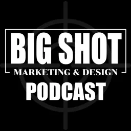 Big Shot Marketing & Design Podcast