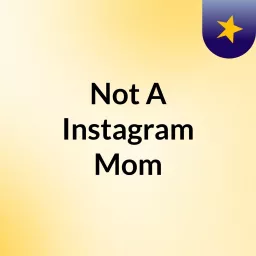 Not A Instagram Mom