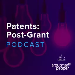 Patents: Post-Grant Podcast