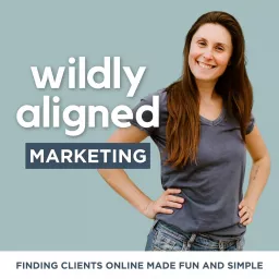 Wildly Aligned Marketing: Brand Strategy, Messaging, Visibility & Sales for Online Coaches and Female Entrepreneurs Podcast artwork