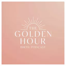 The Golden Hour Birth Podcast artwork