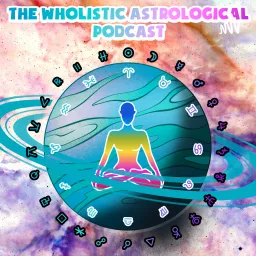 The Wholistic Astrological Podcast + Weekly Horoscopes