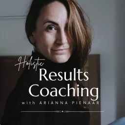 Holistic Results Coaching with Arianna Pienaar Podcast artwork