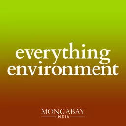 Everything Environment by Mongabay India Podcast artwork