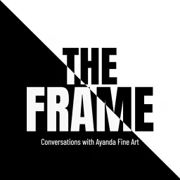 The Frame - Conversations with Ayanda Fine Art Podcast artwork