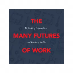 The Many Futures of Work: Rethinking Expectations - Breaking Molds Podcast artwork