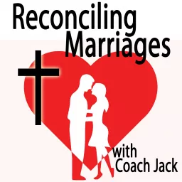Reconciling Marriages with Coach Jack Podcast artwork