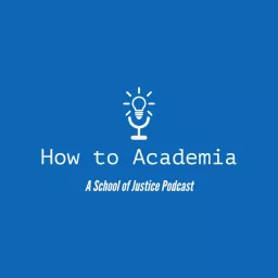 How to academia: a School of Justice Podcast