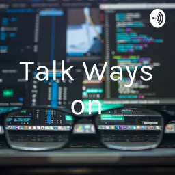 Talk Ways on Podcast artwork