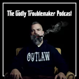 The Godly Troublemaker Podcast