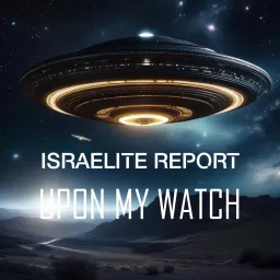 THE ISRAELITE REPORT - UPON MY WATCH Podcast artwork