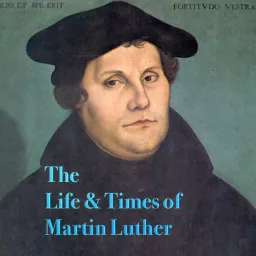 The Life and Times of Martin Luther Podcast artwork