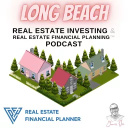 Long Beach Real Estate Investing & Real Estate Financial Planning™ Podcast artwork