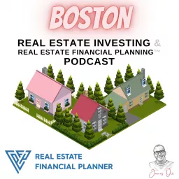 Boston Real Estate Investing & Real Estate Financial Planning™ Podcast artwork
