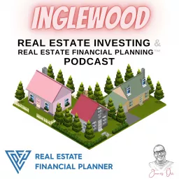 Inglewood Real Estate Investing & Real Estate Financial Planning™ Podcast artwork