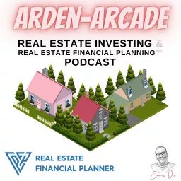 Arden-Arcade Real Estate Investing & Real Estate Financial Planning™ Podcast artwork