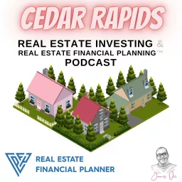 Cedar Rapids Real Estate Investing & Real Estate Financial Planning™ Podcast artwork