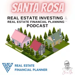 Santa Rosa Real Estate Investing & Real Estate Financial Planning™ Podcast artwork