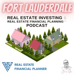 Fort Lauderdale Real Estate Investing & Real Estate Financial Planning™ Podcast artwork