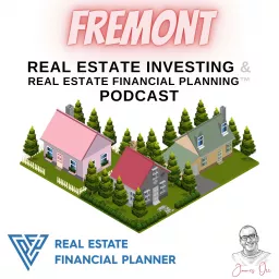 Fremont Real Estate Investing & Real Estate Financial Planning™ Podcast artwork