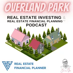 Overland Park Real Estate Investing & Real Estate Financial Planning™ Podcast artwork
