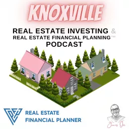 Knoxville Real Estate Investing & Real Estate Financial Planning™ Podcast artwork