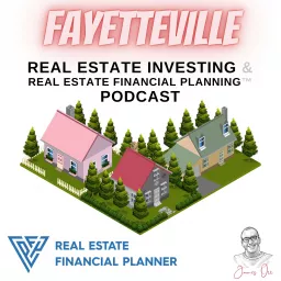 Fayetteville Real Estate Investing & Real Estate Financial Planning™ Podcast artwork