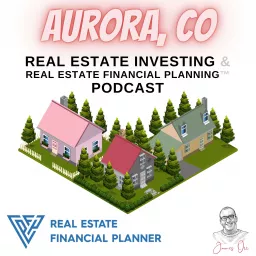 Aurora Real Estate Investing & Real Estate Financial Planning™ Podcast artwork