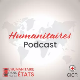 « Humanitaires », un podcast francophone du Comité international de la Croix-Rouge (CICR)